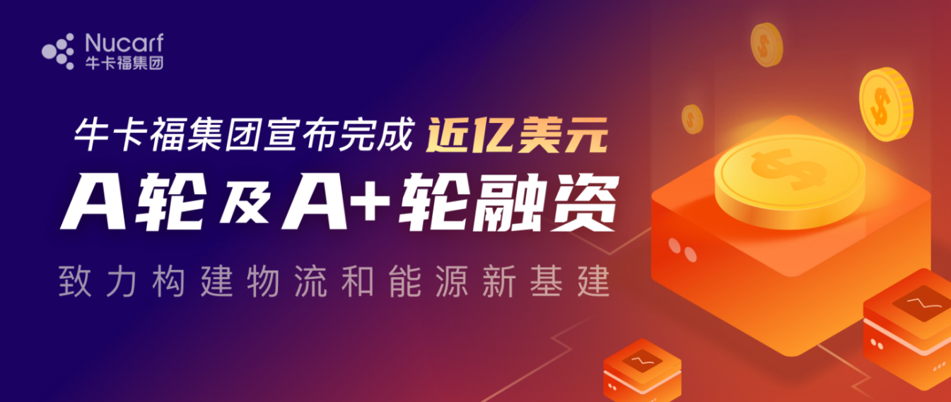 牛卡福集团完成近亿美元A轮及A+轮融资，构建物流和能源新基建